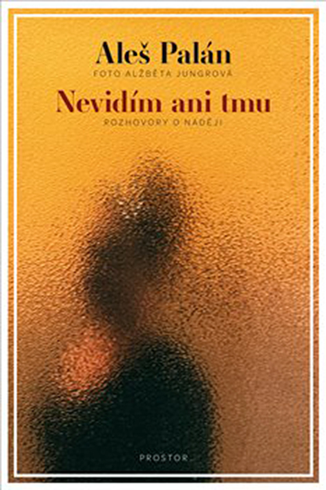 Aleš Palán: Nevidím ani tmu. Rozhovory o naději.