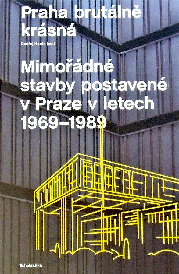 Ondřej Horák (ed.): Praha brutálně krásná. Mimořádné stavby postavené v Praze v letech 1969–1989